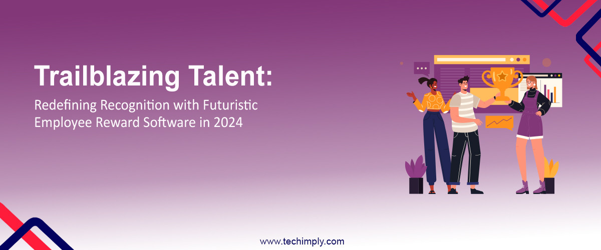 Trailblazing Talent: Redefining Recognition with Futuristic Employee Reward Software in 2024